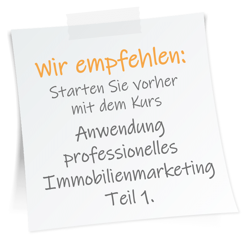 Hinweisbild: Wir empfehlen: Starten Sie vorher mit dem Kurs >> Anwendung professionelles Immobilienmarketing Teil1.